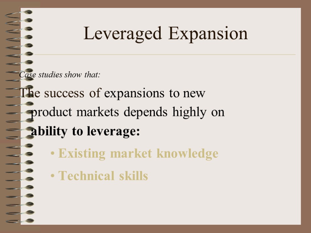 Leveraged Expansion Case studies show that: The success of expansions to new product markets